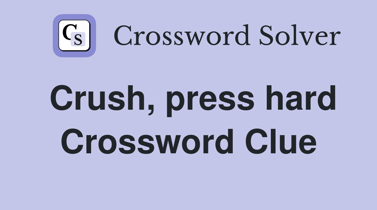 Crush, press hard Crossword Clue Answers Crossword Solver